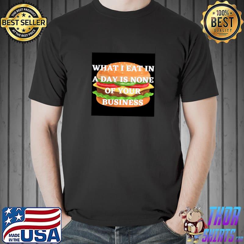 What I Eat In A Day Is None Of Your Business Hamburger Bun T-Shirt