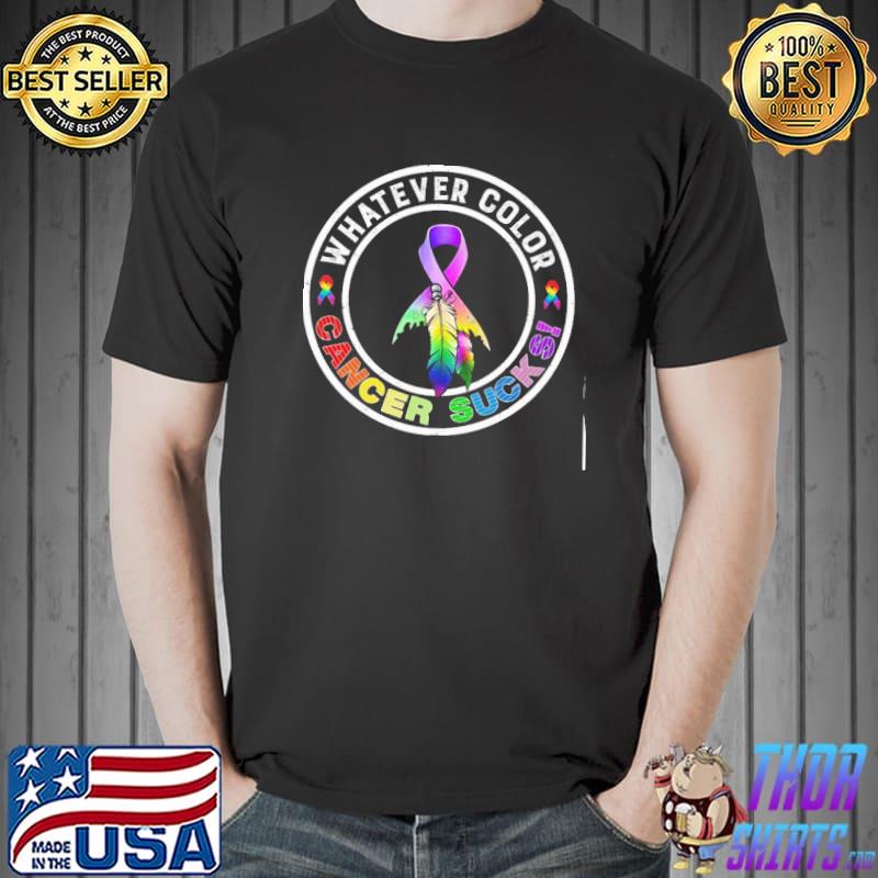 Whatever Color cancer sucks shirt