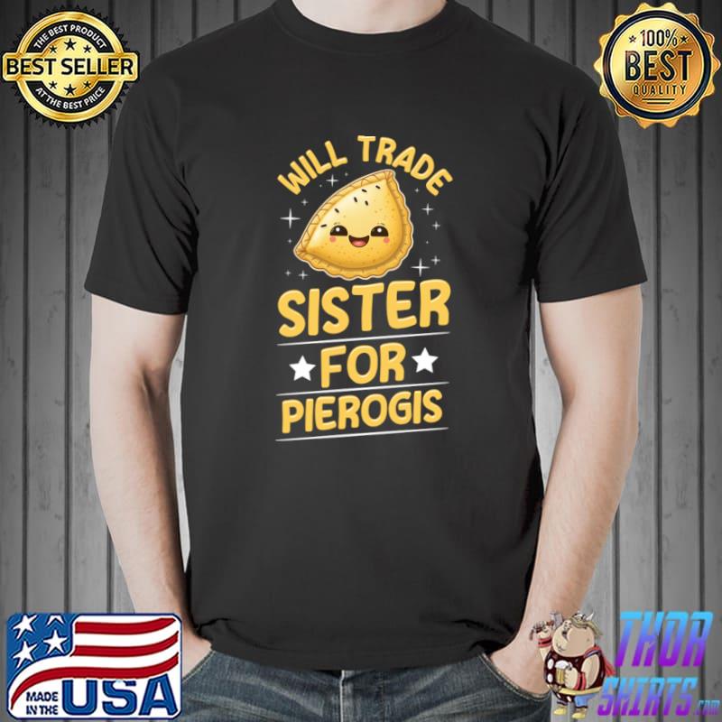 Will trade sister for pierogis stars for a pierogi lover T-Shirt