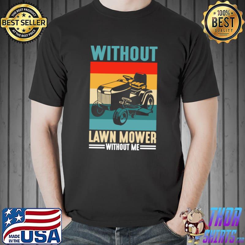 Without Lawn Mower Without Me I Lawn Mowing Vintage T-Shirt