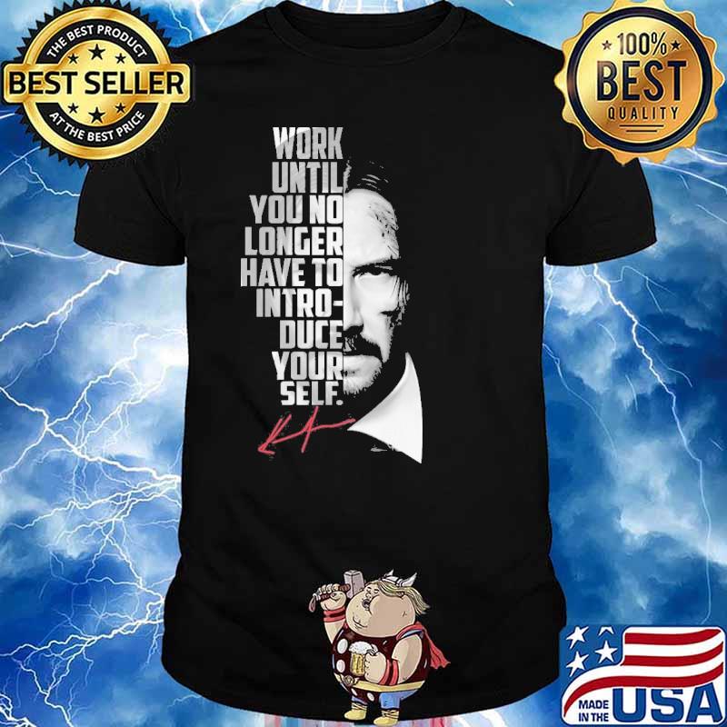 Work Until You No Longer Have To Introduce Yourself Jonh wick signature shirt