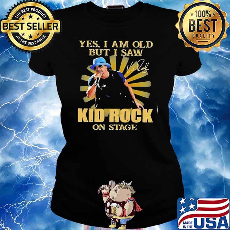 Yes I am old but I saw Kid Rock on stage signature s Ladies tee