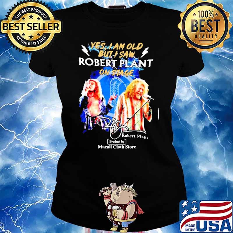 Yes I am old but I saw Robert plant on stage Macall cloth store signature s Ladies tee