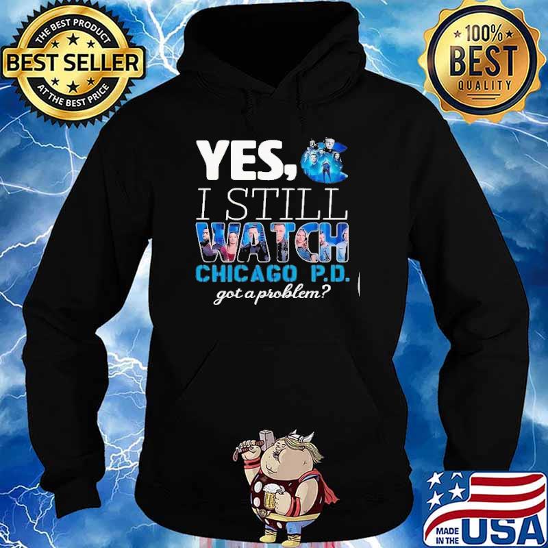 Yes I still watch Chicago P.D got a problem s Hoodie
