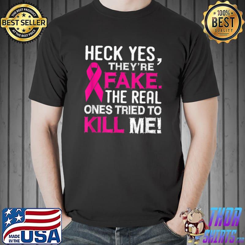 Yes They're Fake The Real Ones Tried To Kill Me T-Shirt
