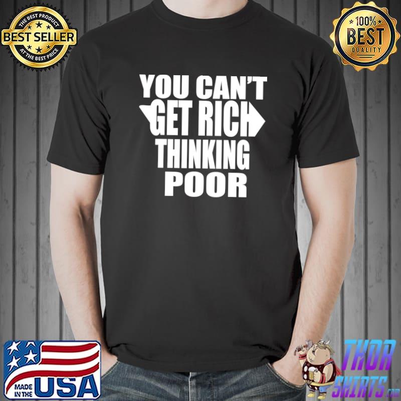 You Can't Get Rich Thinking Poor T-Shirt