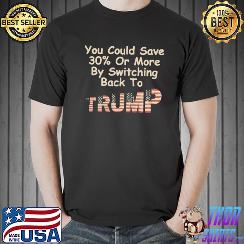 You could save 30% or more by switching back to Trump America flag shirt