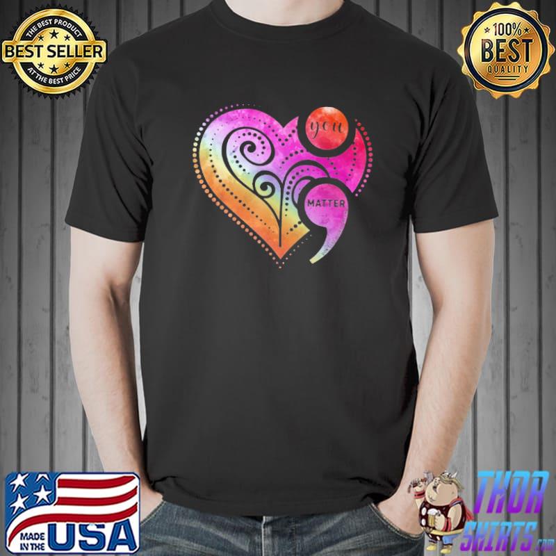 You matter heart love shirt