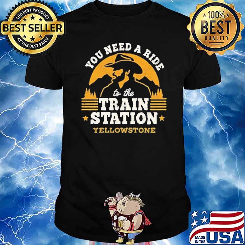 You need a ride to the train station yellowstone shirt