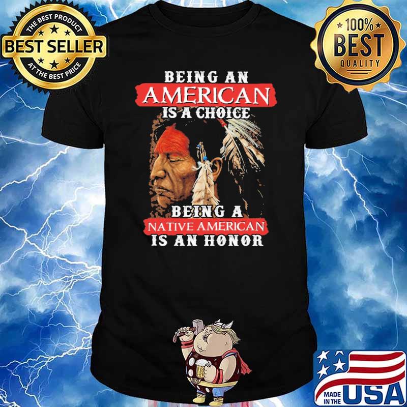 Being an american a choice native american shirt