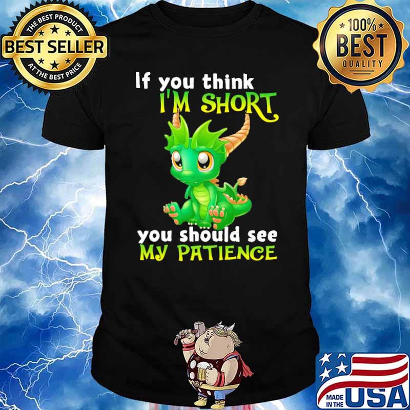 Dragon If You Think I'm Short You Should See My Patience shirt