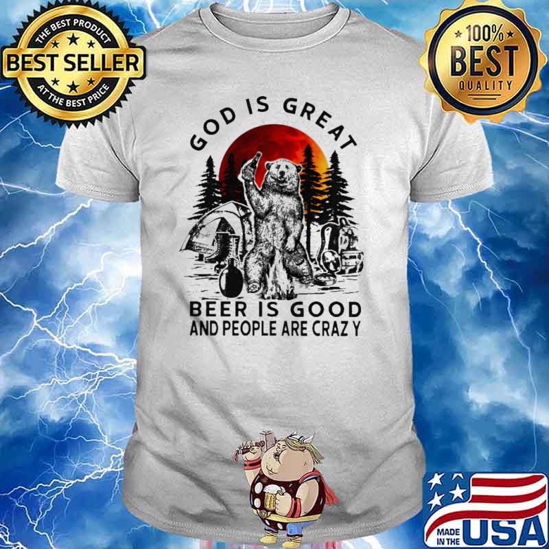 God is great beer is good and people are crazy fullmoon bear shirt