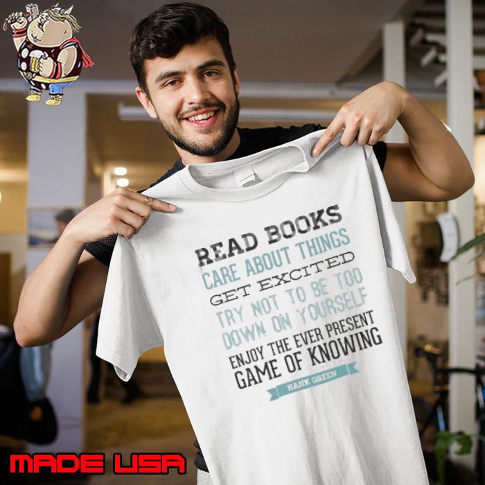 Hank Green Quote read books care about things get excited shirt