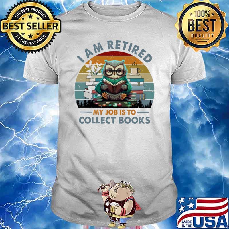 I Am Retired My Job Is To Collect Books vintage shirt