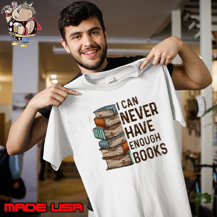 I Can Never Have Enough Books shirt