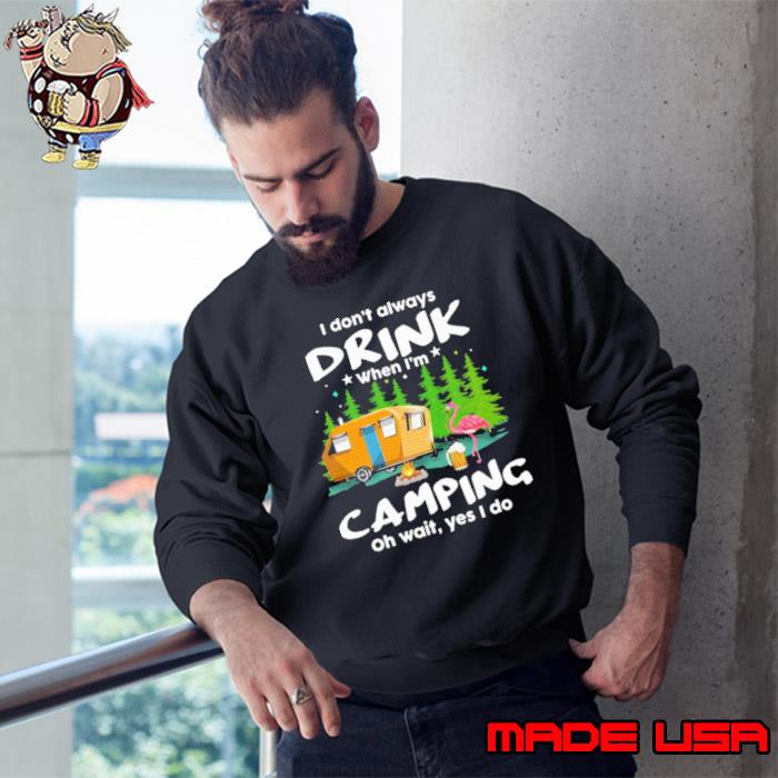 I don't always when camping wait beer flamingo shirt