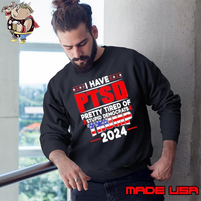 I have PTSD pretty tired of stupid democrats trumps 2024 flag shirt