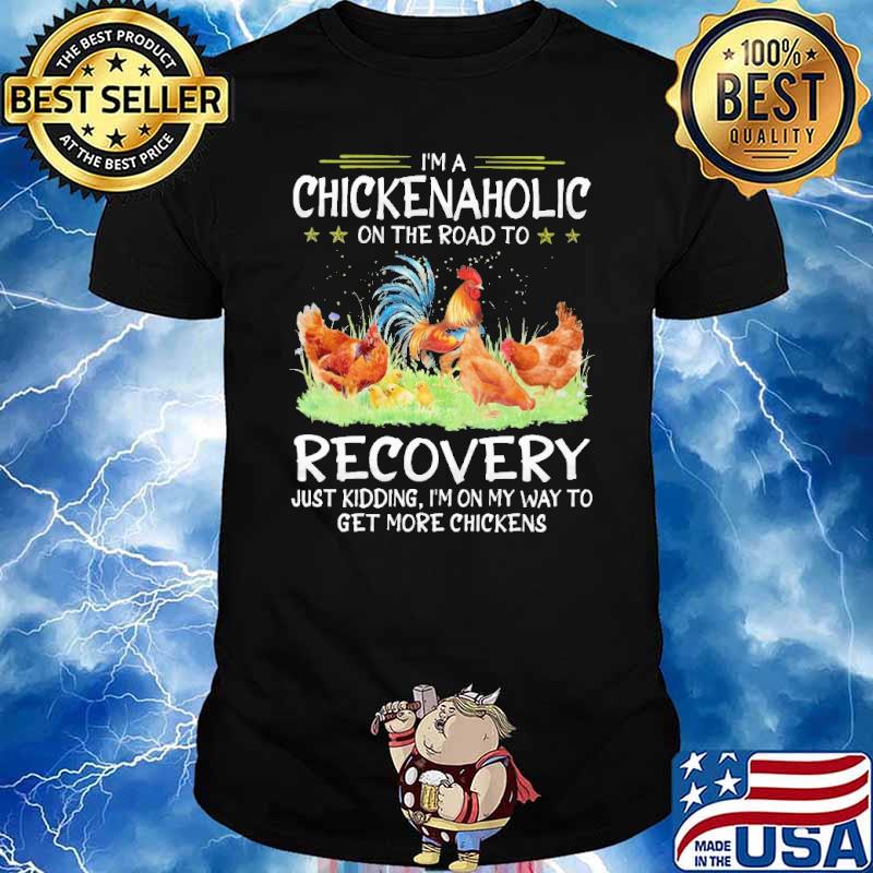I'm a chicken aholic road recovery kidding chickens shirt