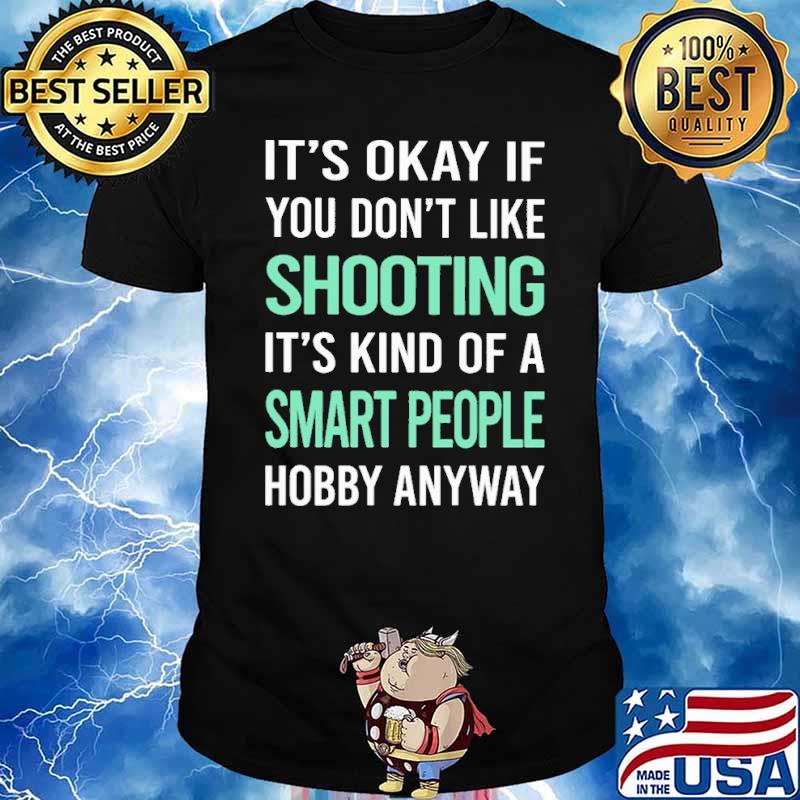 It's okay don't like shooting kind of smart people shirt