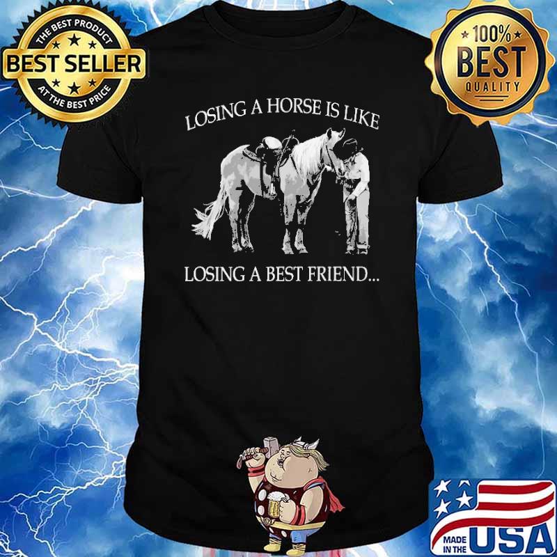 Losing a horse is like losing a best friend... shirt