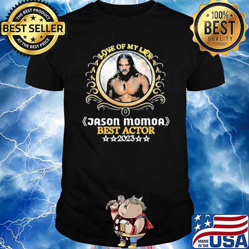 Love my life Jason Momoa best actor 2023 shirt