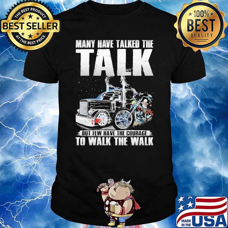 Many have talked the talk but few have the courage the trucker shirt