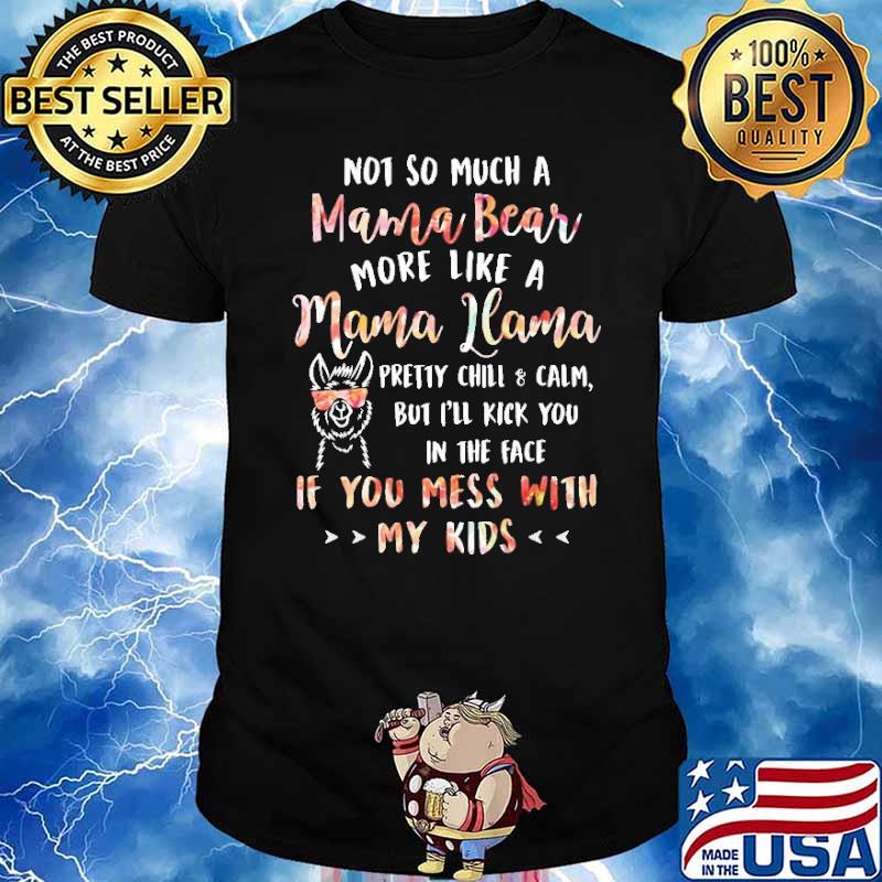 More like a Mama Llama you mess with my kids shirt