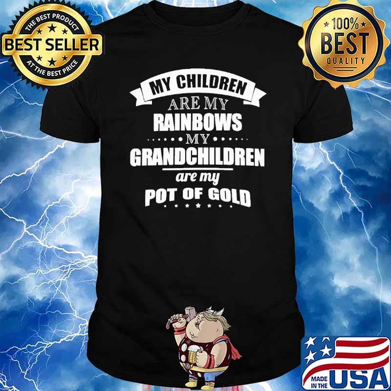 My children are my rainbows grandchildren pot of gold shirt