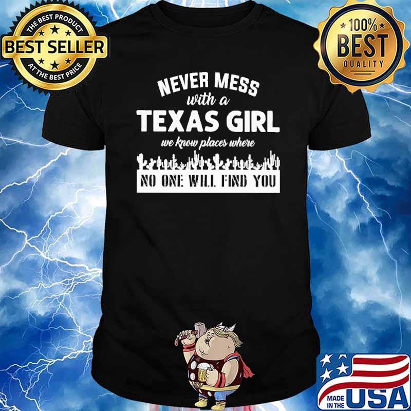 Never mess with a texas girl know places wher no one will find cactus shirt