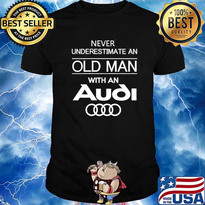 Never underestimate old man with an audi shirt