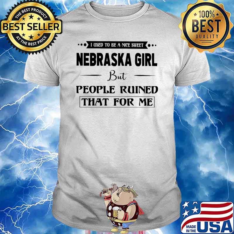 Nice Sweet Nebraska Girl But People Ruined That For Me shirt
