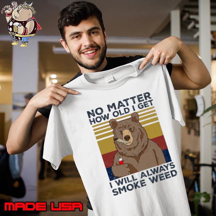 No Matter How Old I Get I Will Always Smoke Weed bear vintage shirt