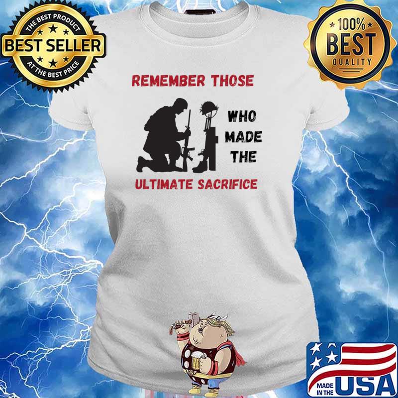 Remember Those Ultmate Sacrifice Our Heroes T-Shirt