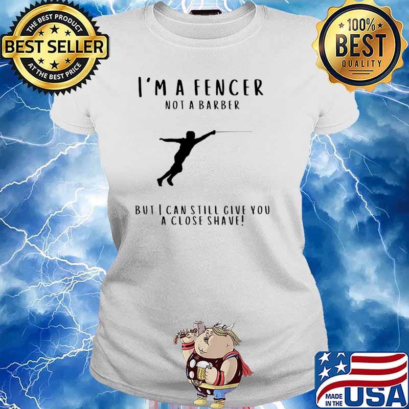 Sabre Fencing Joke I'm A Fencer Not A Barber Still Give You Close T-Shirt