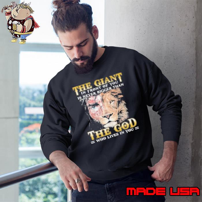 The Giant In Front Of You Is Never Bigger Than The God lion shirt