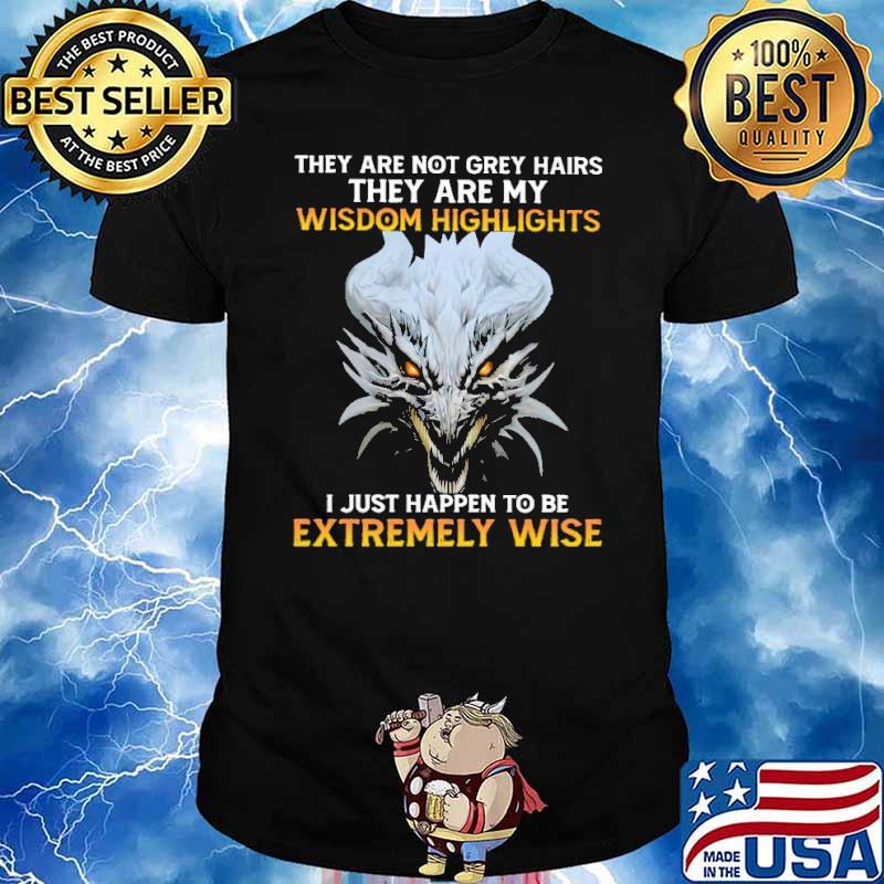 They Are Not Grey Hair Wisdom Highlights Extremely Dragon shirt