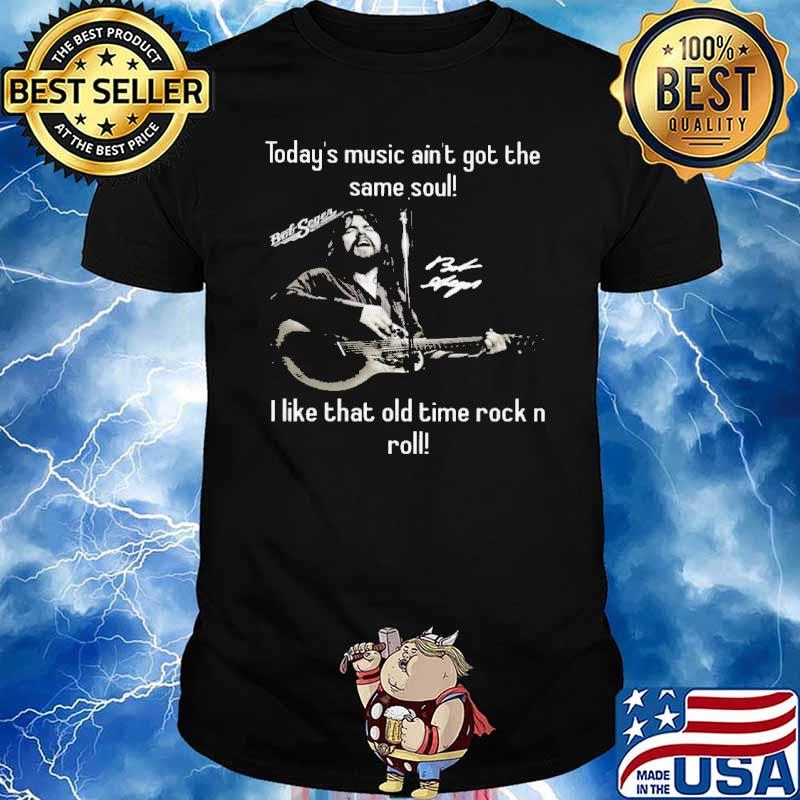 Today's music ain't got the same soul like rock n roll Bob Seger signature shirt