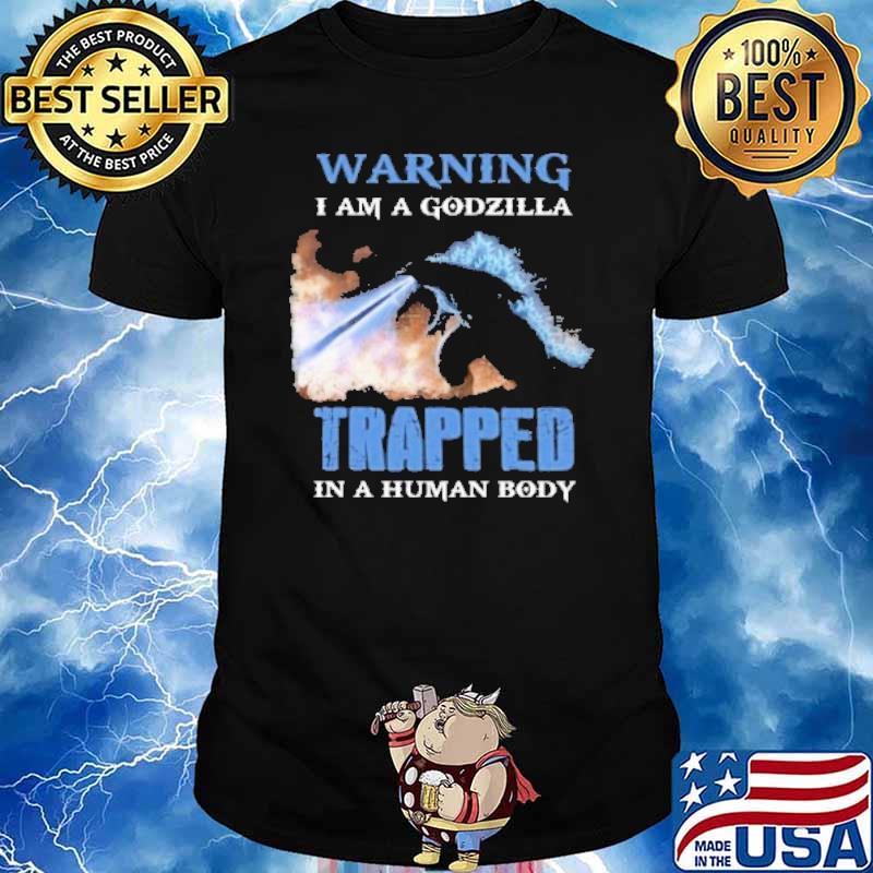 Warning am a Godzilla trapped human body shirt
