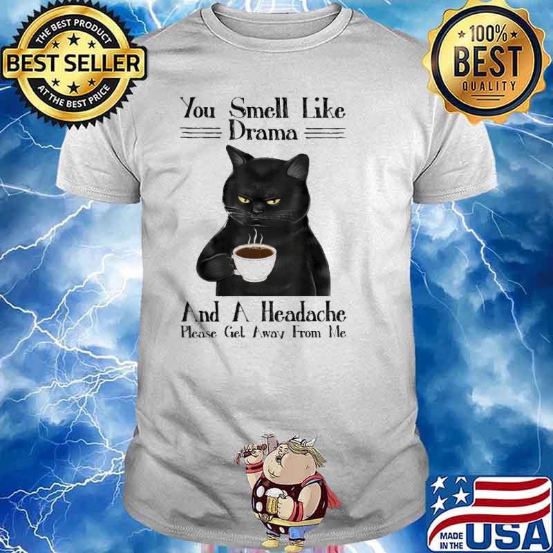 You Smell Like Drama A Headache Please Get Black cat shirt