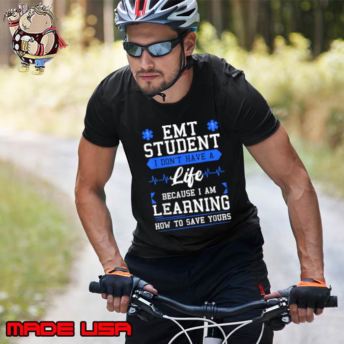 EMT Student I Don't Have A Life Because I Am Learning How To Save Yours T-Shirt Unisex