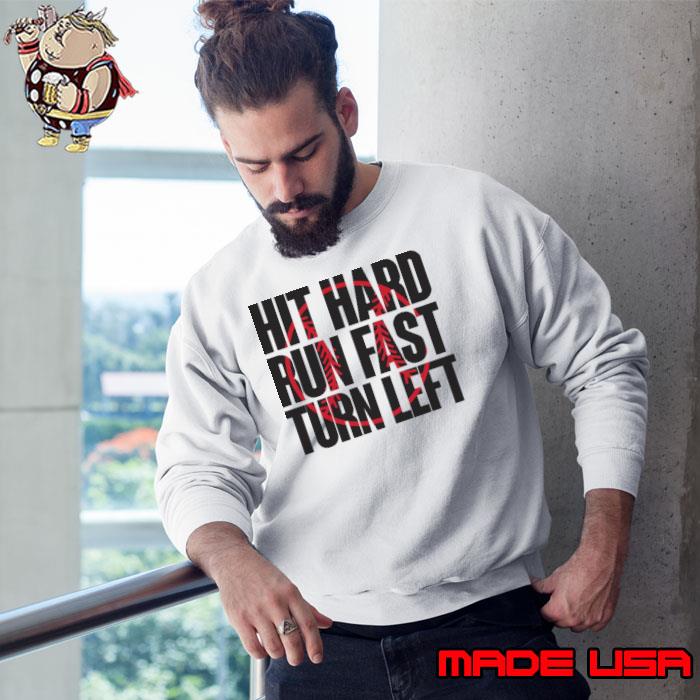 Hit Hard Run Fast Turn Left Shirt Sweatshirt