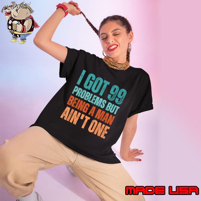 I Got 99 Problems But Being A Man Ain't One Retro Problems T-Shirt Ladies tee