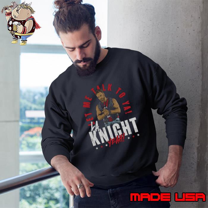 La Knight Let Me Talk To Ya T-shirt Sweatshirt Hoodie