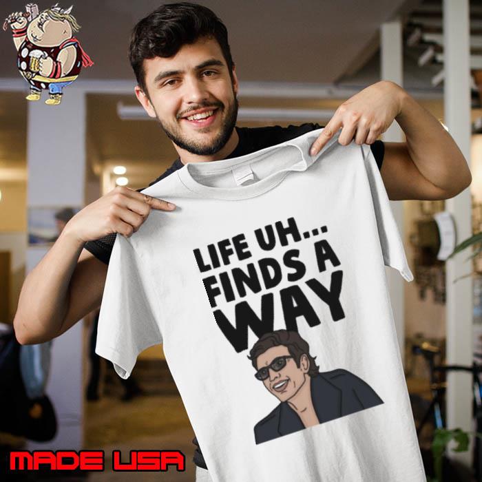 Life Uh Finds A Way shirt