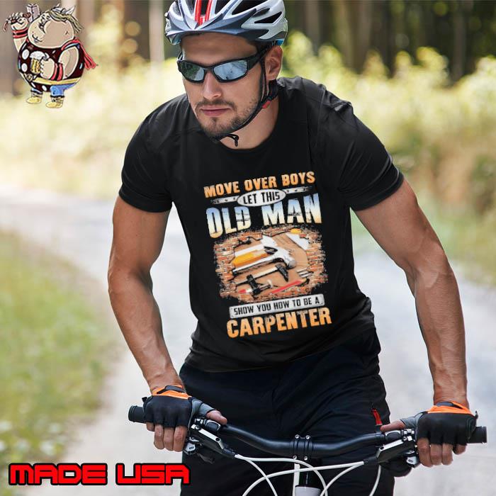 Move over boys let this old man show you how to be a carpenter s Unisex
