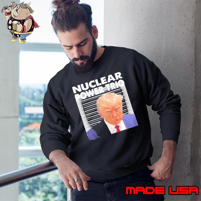 Nuclear Power Trio Trump Mugshot Shirt Sweatshirt