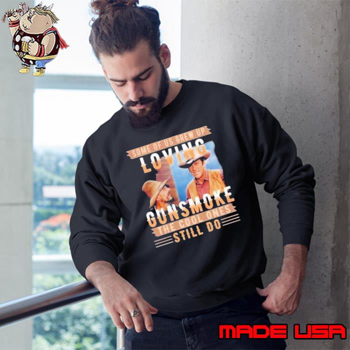 Some of us grew up loving gunsmoke the cool ones still do shirt