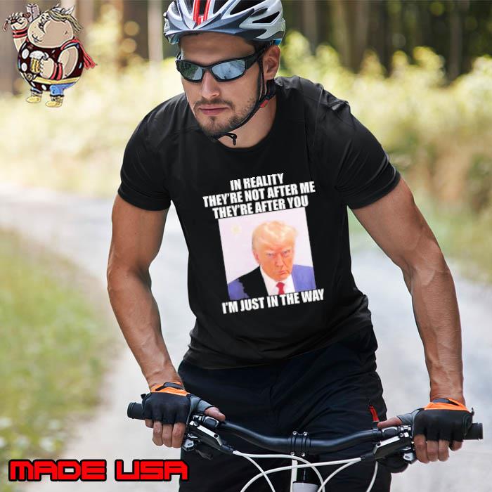 Trump Mugshot In Reality I’m Just In The Way Shirt Unisex