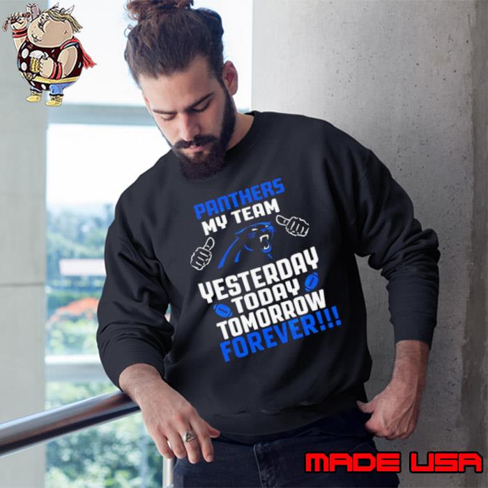 Carolina panthers my team yesterday today tomorrow forever shirt, hoodie,  sweater, long sleeve and tank top