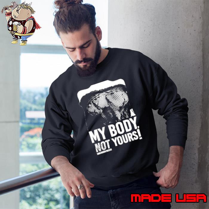 Destroy My Body Not Yours Shirt Sweatshirt
